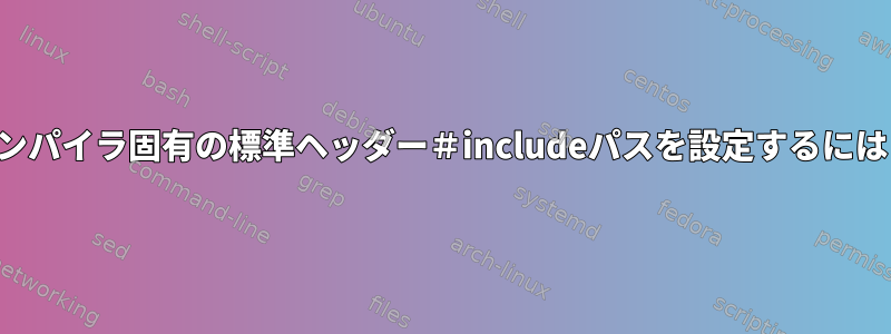 コンパイラ固有の標準ヘッダー＃includeパスを設定するには？