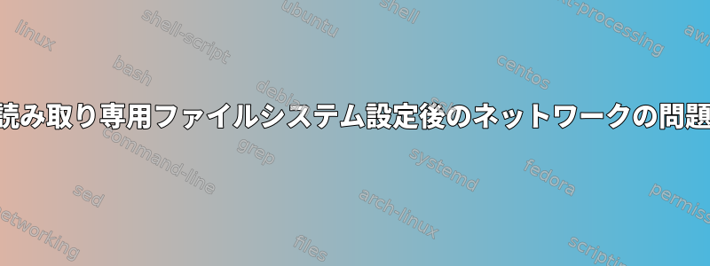 読み取り専用ファイルシステム設定後のネットワークの問題