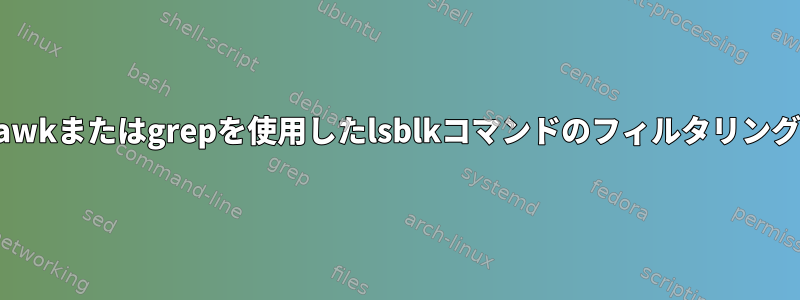 awkまたはgrepを使用したlsblkコマンドのフィルタリング