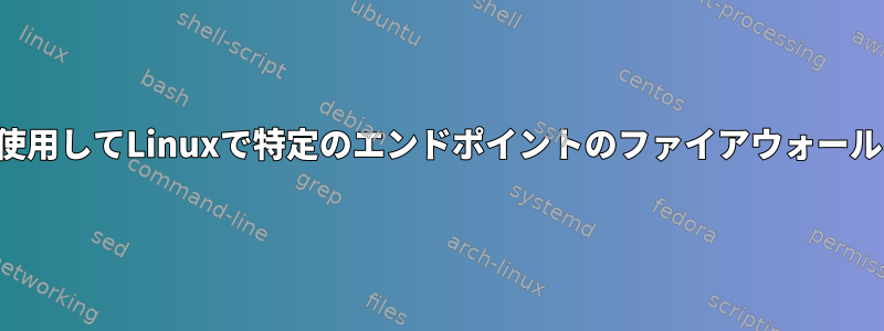 コマンドラインを使用してLinuxで特定のエンドポイントのファイアウォールを確認するには？