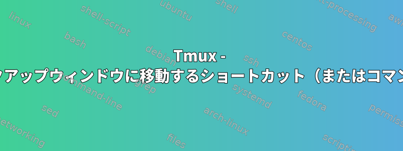 Tmux - マークアップウィンドウに移動するショートカット（またはコマンド）