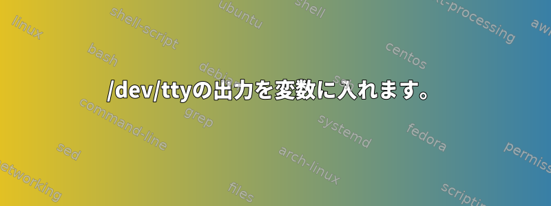 /dev/ttyの出力を変数に入れます。