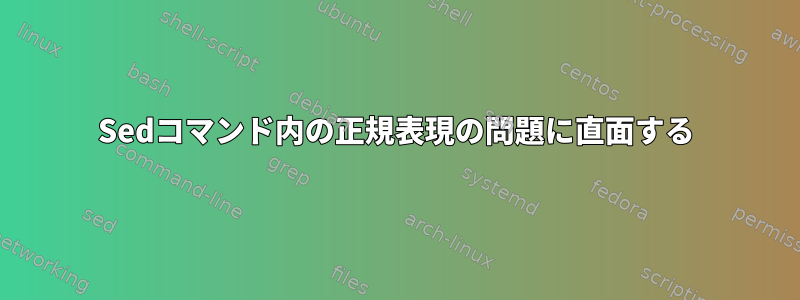 Sedコマンド内の正規表現の問題に直面する