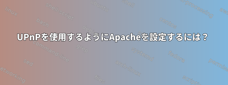 UPnPを使用するようにApacheを設定するには？