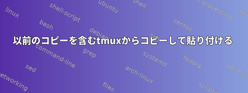 以前のコピーを含むtmuxからコピーして貼り付ける