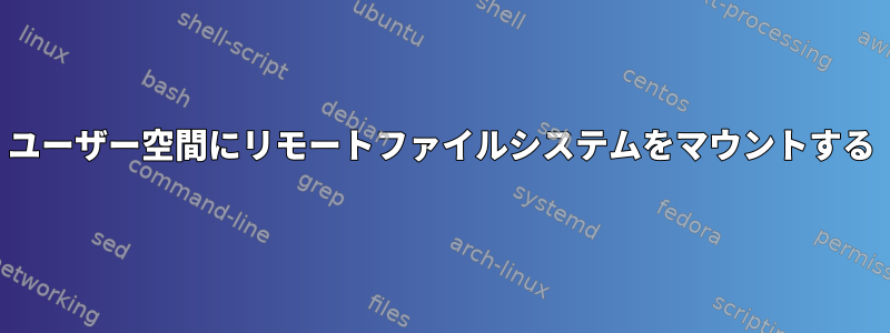 ユーザー空間にリモートファイルシステムをマウントする