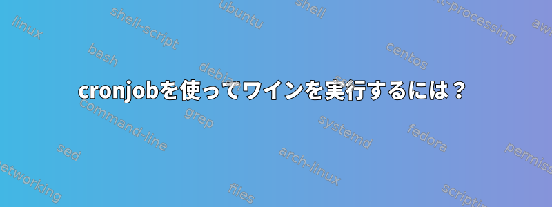 cronjobを使ってワインを実行するには？