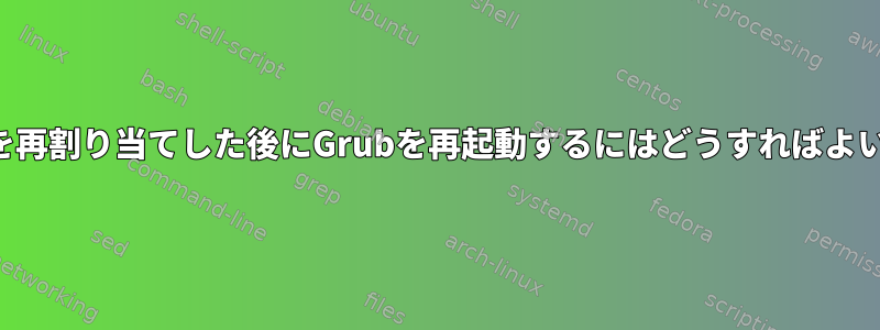 ドライブを再割り当てした後にGrubを再起動するにはどうすればよいですか？