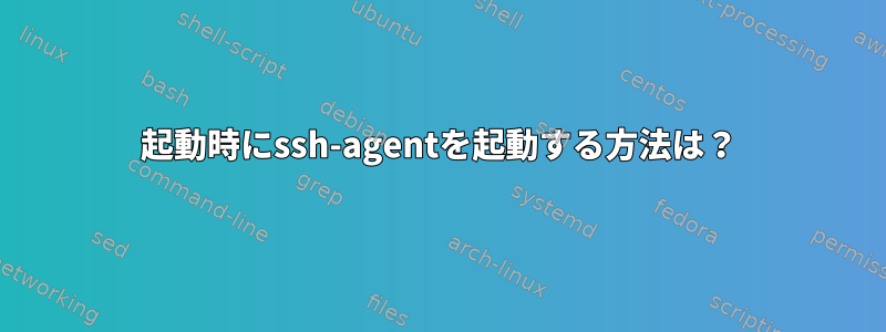 起動時にssh-agentを起動する方法は？