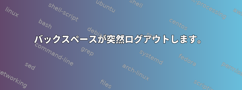 バックスペースが突然ログアウトします。