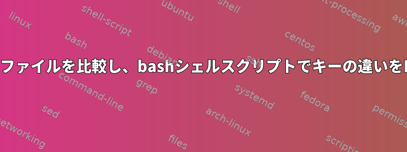 2つのテキストファイルを比較し、bashシェルスクリプトでキーの違いを印刷します。