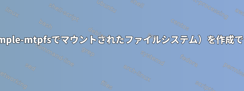 存在しないフォルダ（simple-mtpfsでマウントされたファイルシステム）を作成できないのはなぜですか？