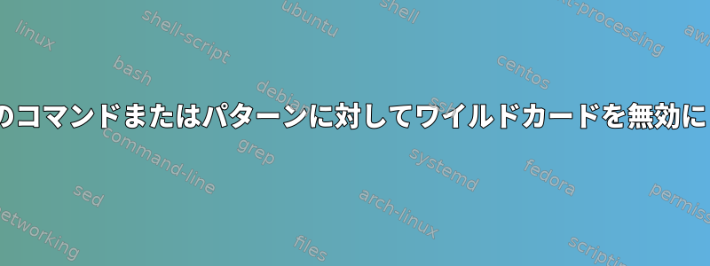 zsh：特定のコマンドまたはパターンに対してワイルドカードを無効にしますか？