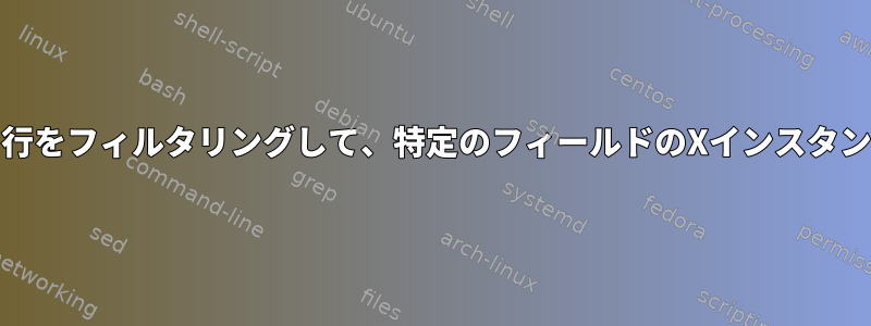 AWKを使用してデータフレームの行をフィルタリングして、特定のフィールドのXインスタンスを持つアイテムのみを表示する