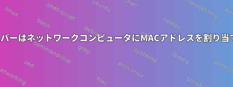 DHCPサーバーはネットワークコンピュータにMACアドレスを割り当てますか？