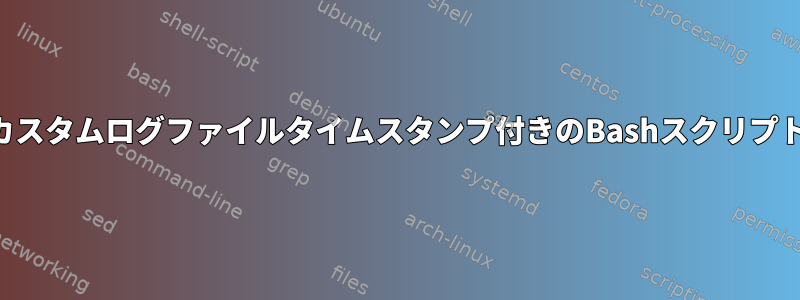 カスタムログファイルタイムスタンプ付きのBashスクリプト