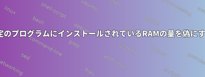 Linuxの特定のプログラムにインストールされているRAMの量を偽にする方法は？