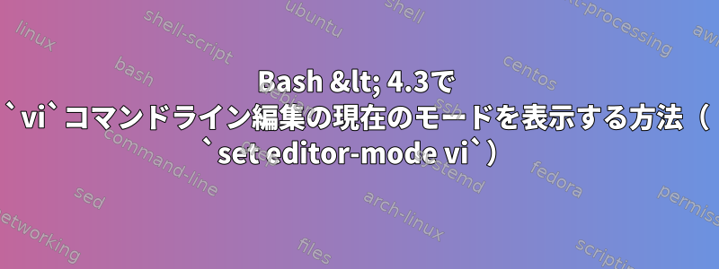 Bash &lt; 4.3で `vi`コマンドライン編集の現在のモードを表示する方法（ `set editor-mode vi`）