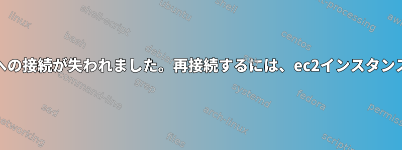 AWS：scp以降、ec2インスタンスへの接続が失われました。再接続するには、ec2インスタンスを停止/開始する必要があります。