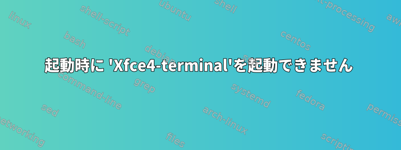 起動時に 'Xfce4-terminal'を起動できません