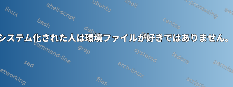 システム化された人は環境ファイルが好きではありません。