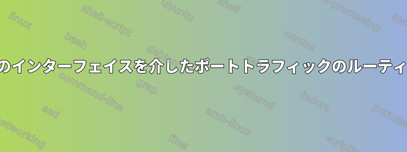 特定のインターフェイスを介したポートトラフィックのルーティング