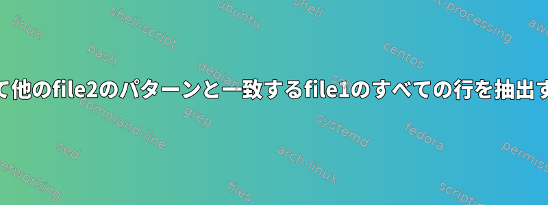 awkを介して他のfile2のパターンと一致するfile1のすべての行を抽出する方法は？