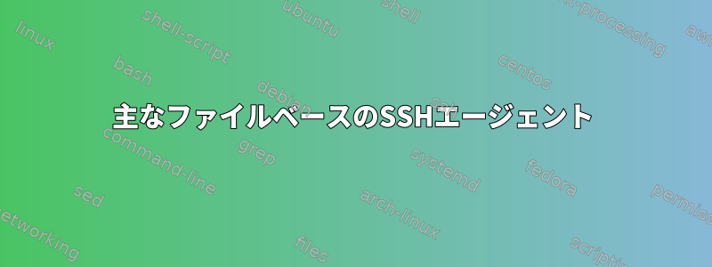 主なファイルベースのSSHエージェント