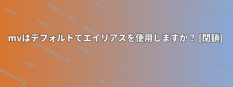 mvはデフォルトでエイリアスを使用しますか？ [閉鎖]