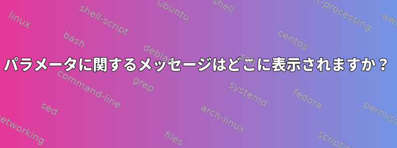 パラメータに関するメッセージはどこに表示されますか？