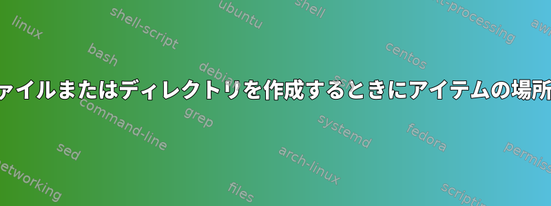 端末で単一のファイルまたはディレクトリを作成するときにアイテムの場所を決定する方法