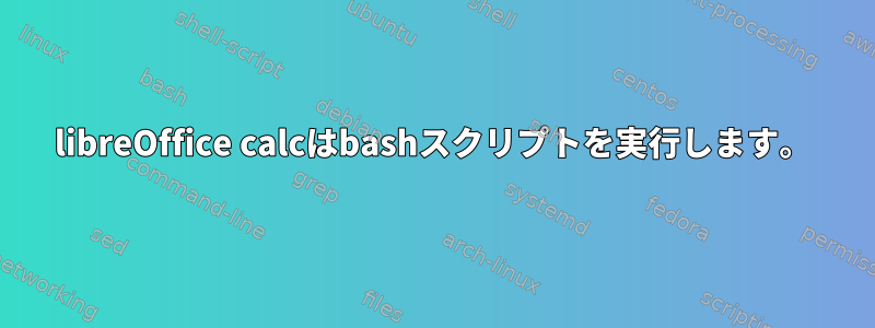 libreOffice calcはbashスクリプトを実行します。