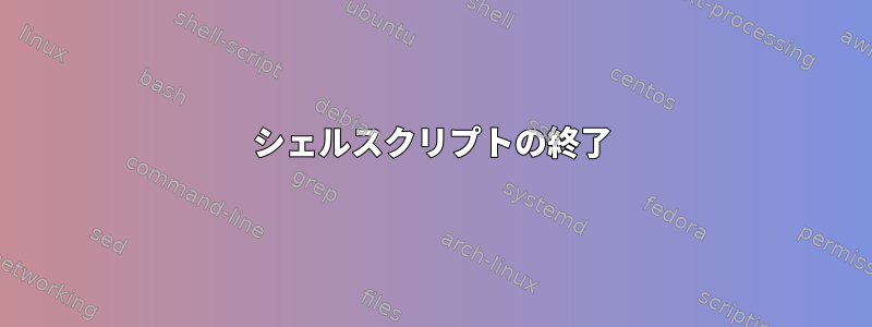 シェルスクリプトの終了