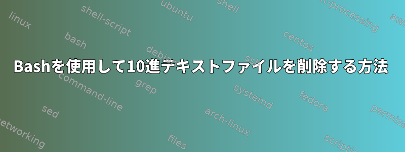 Bashを使用して10進テキストファイルを削除する方法