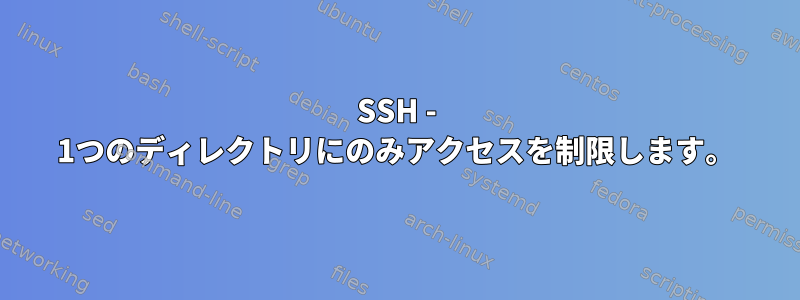 SSH - 1つのディレクトリにのみアクセスを制限します。