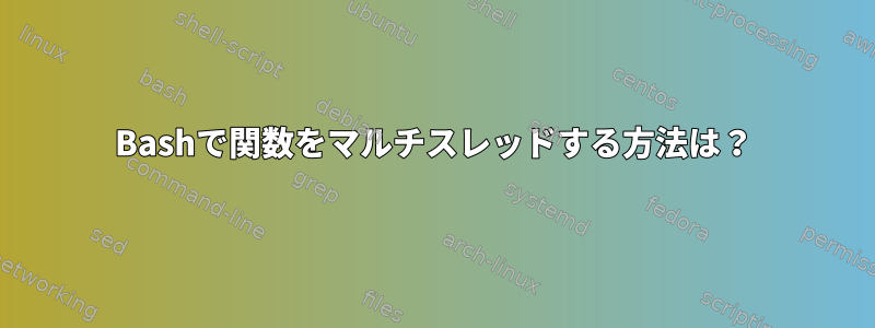 Bashで関数をマルチスレッドする方法は？