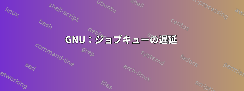 GNU：ジョブキューの遅延