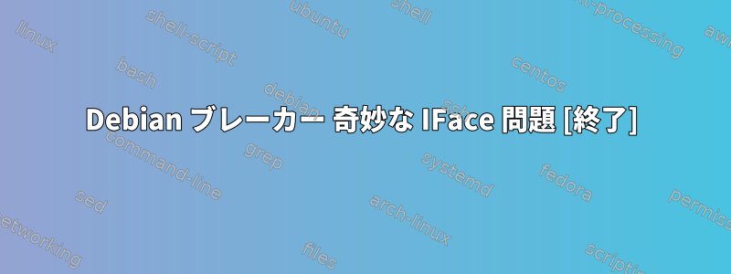 Debian ブレーカー 奇妙な IFace 問題 [終了]