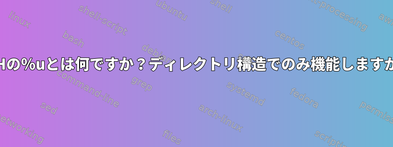 SSHの％uとは何ですか？ディレクトリ構造でのみ機能しますか？