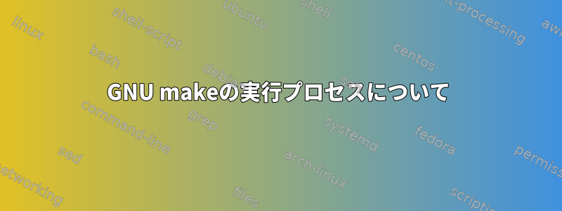 GNU makeの実行プロセスについて