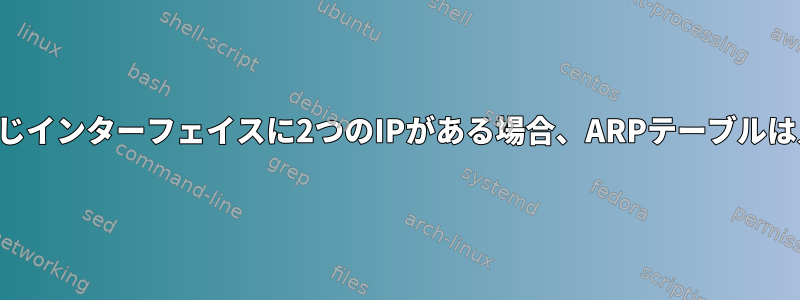 コンピュータの同じインターフェイスに2つのIPがある場合、ARPテーブルは入力されません。