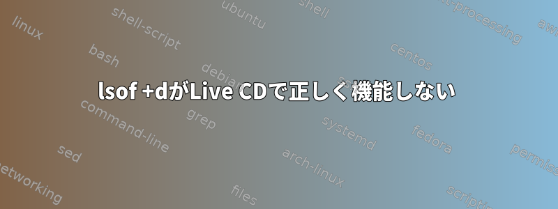 lsof +dがLive CDで正しく機能しない