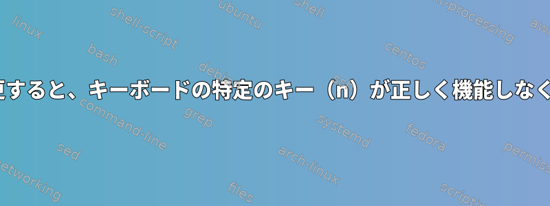 BASHに変更すると、キーボードの特定のキー（n）が正しく機能しなくなります。