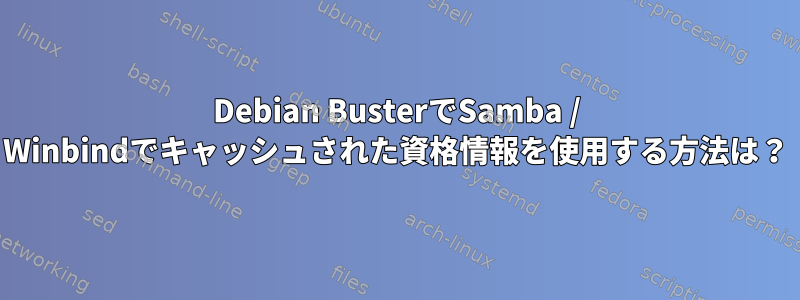 Debian BusterでSamba / Winbindでキャッシュされた資格情報を使用する方法は？