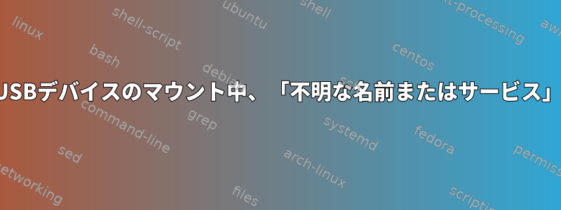 USBデバイスのマウント中、「不明な名前またはサービス」