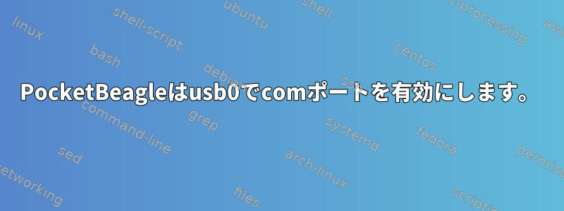 PocketBeagleはusb0でcomポートを有効にします。