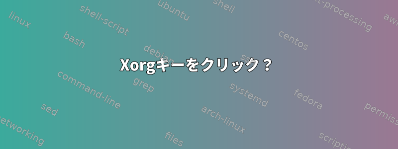 Xorgキーをクリック？