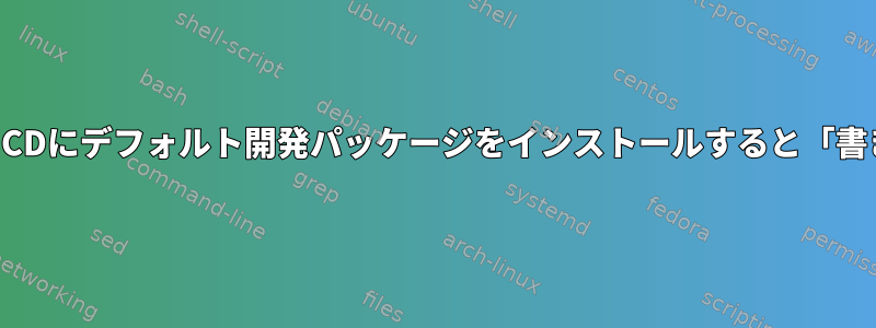 ライブシステムリカバリCDにデフォルト開発パッケージをインストールすると「書き込みに失敗しました」