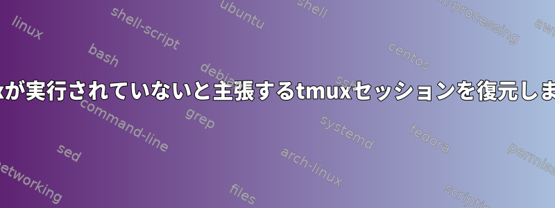 tmuxが実行されていないと主張するtmuxセッションを復元します。