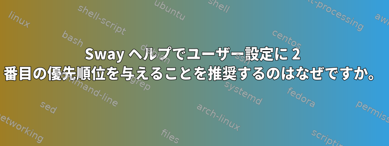 Sway ヘルプでユーザー設定に 2 番目の優先順位を与えることを推奨するのはなぜですか。